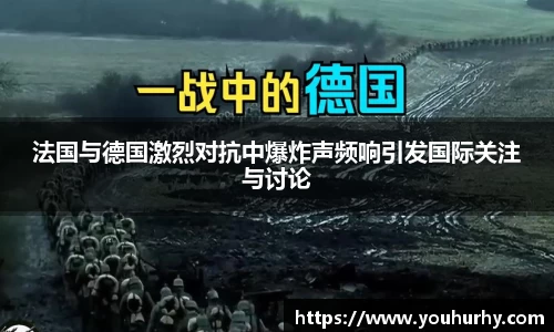 法国与德国激烈对抗中爆炸声频响引发国际关注与讨论