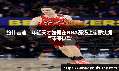 约什吉迪：年轻天才如何在NBA赛场上崭露头角与未来展望