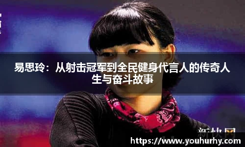 易思玲：从射击冠军到全民健身代言人的传奇人生与奋斗故事