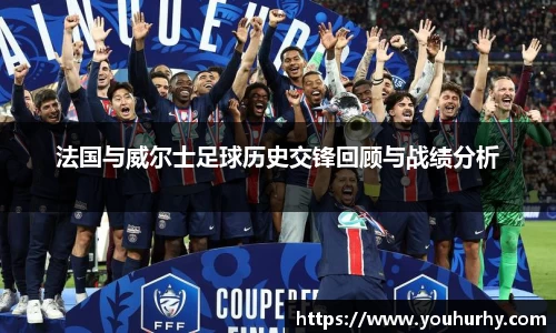 法国与威尔士足球历史交锋回顾与战绩分析
