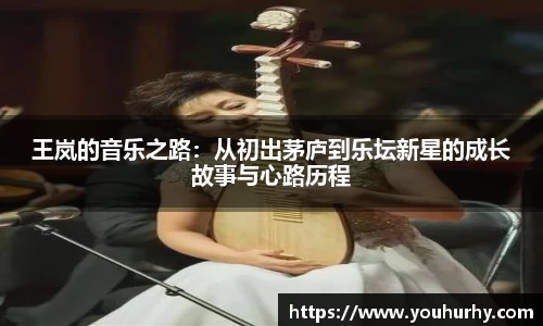 王岚的音乐之路：从初出茅庐到乐坛新星的成长故事与心路历程
